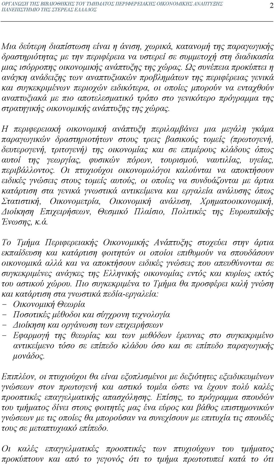 Ως συνέπεια προκύπτει η ανάγκη ανάδειξης των αναπτυξιακών προβλημάτων της περιφέρειας γενικά και συγκεκριμένων περιοχών ειδικότερα, οι οποίες μπορούν να ενταχθούν αναπτυξιακά με πιο αποτελεσματικό
