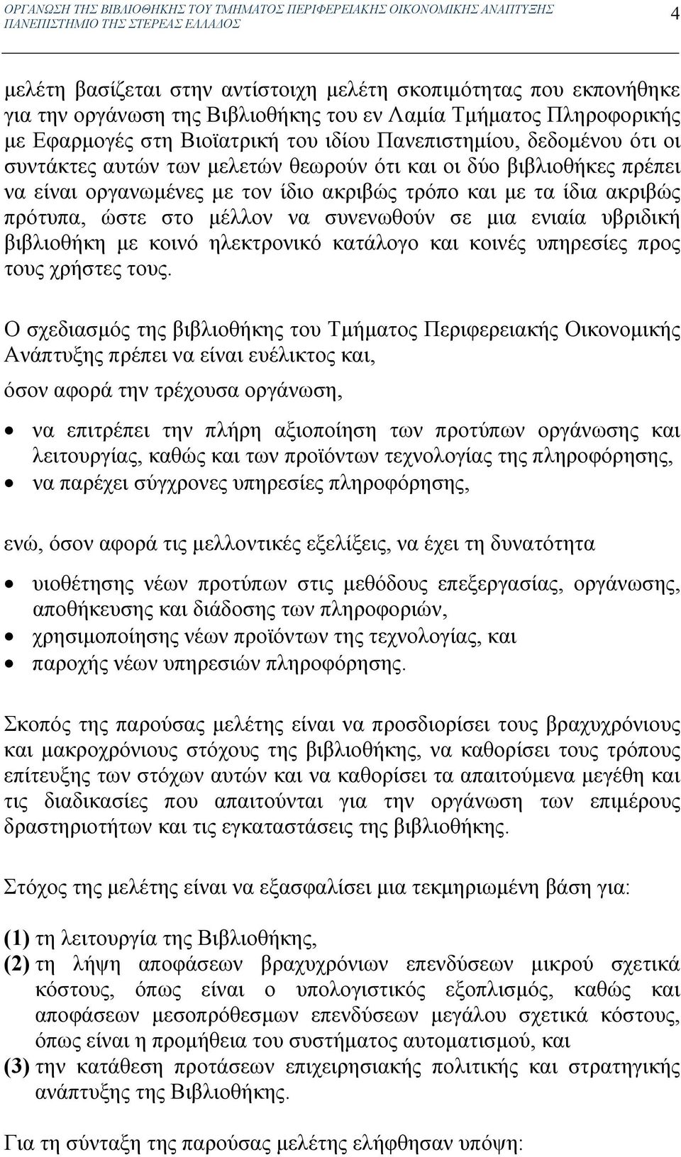 και με τα ίδια ακριβώς πρότυπα, ώστε στο μέλλον να συνενωθούν σε μια ενιαία υβριδική βιβλιοθήκη με κοινό ηλεκτρονικό κατάλογο και κοινές υπηρεσίες προς τους χρήστες τους.