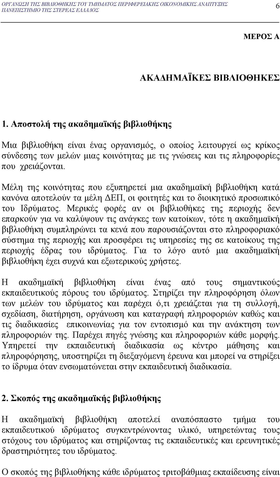 Μέλη της κοινότητας που εξυπηρετεί μια ακαδημαϊκή βιβλιοθήκη κατά κανόνα αποτελούν τα μέλη ΔΕΠ, οι φοιτητές και το διοικητικό προσωπικό του Ιδρύματος.