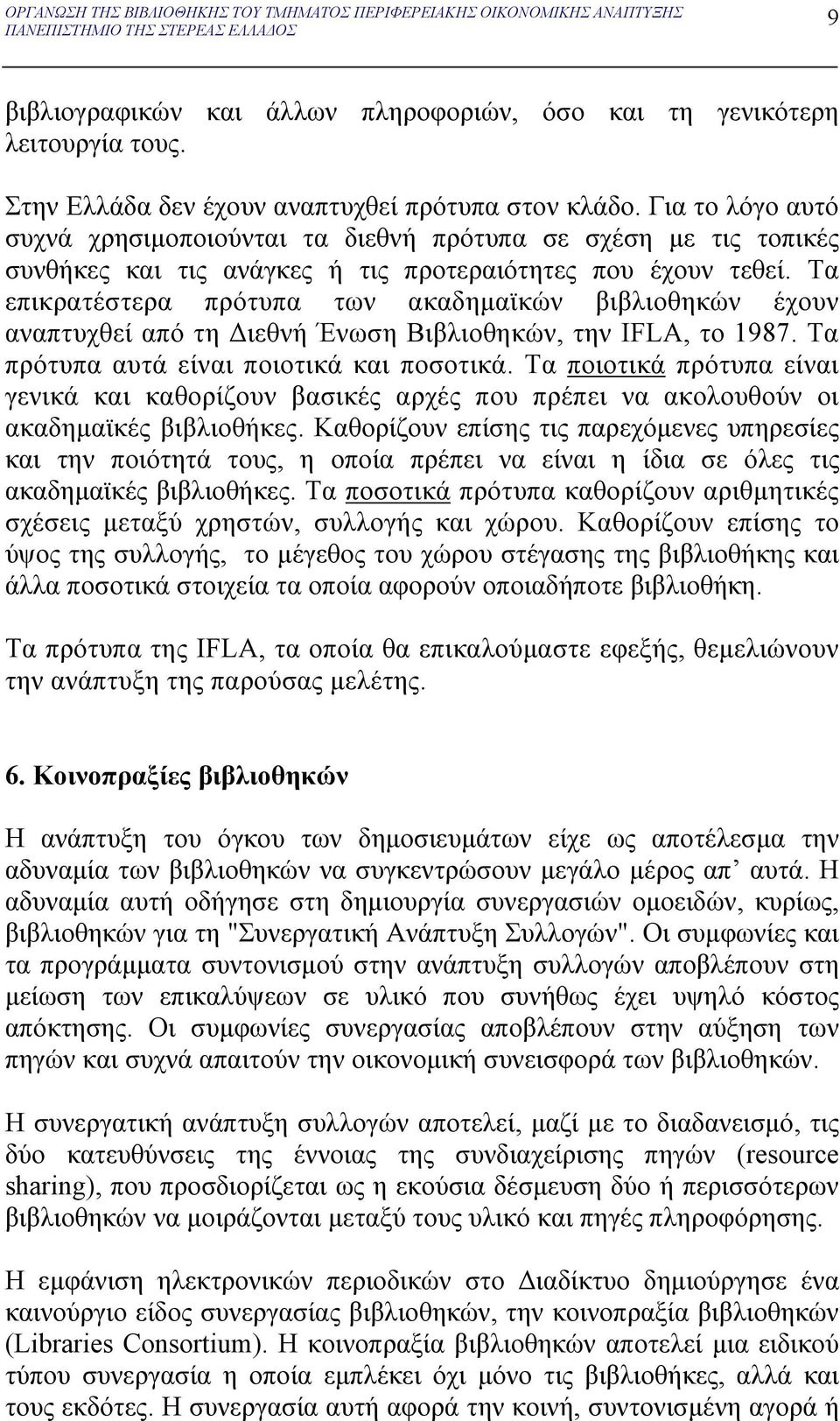Τα επικρατέστερα πρότυπα των ακαδημαϊκών βιβλιοθηκών έχουν αναπτυχθεί από τη Διεθνή Ένωση Βιβλιοθηκών, την IFLA, το 1987. Τα πρότυπα αυτά είναι ποιοτικά και ποσοτικά.