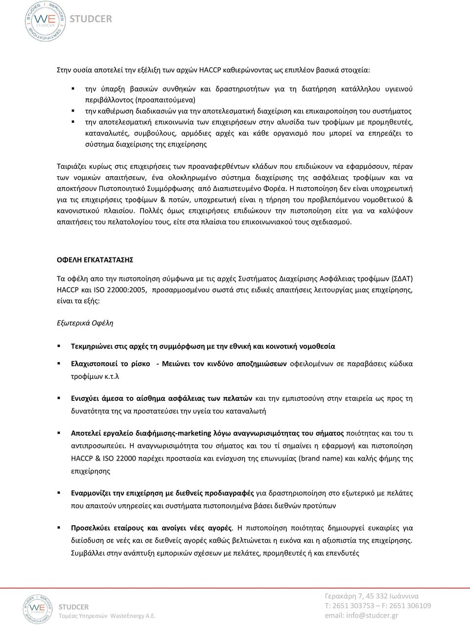 προμηθευτές, καταναλωτές, συμβούλους, αρμόδιες αρχές και κάθε οργανισμό που μπορεί να επηρεάζει το σύστημα διαχείρισης της επιχείρησης Ταιριάζει κυρίως στις επιχειρήσεις των προαναφερθέντων κλάδων