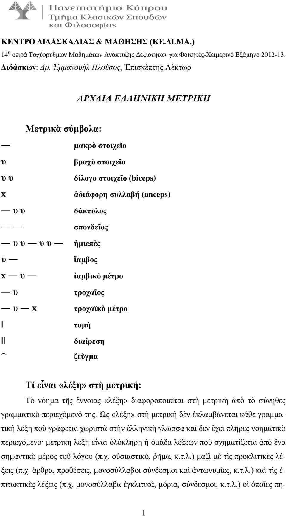 συλλαβή (anceps) δάκτυλος σπονδεῖος ἡμιεπὲς ἴαμβος ἰαμβικὸ μέτρο τροχαῖος τροχαϊκὸ μέτρο Τί εἶναι «λέξη» στὴ μετρική: Τὸ νόημα τῆς ἔννοιας «λέξη» διαφοροποιεῖται στὴ μετρικὴ ἀπὸ τὸ σύνηθες γραμματικὸ