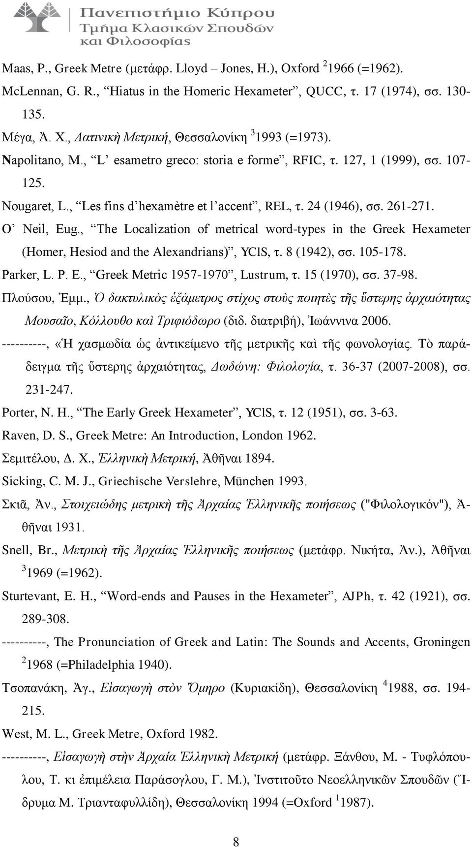 24 (1946), σσ. 261-271. O Neil, Eug., The Localization of metrical word-types in the Greek Hexameter (Homer, Hesiod and the Alexandrians), YClS, τ. 8 (1942), σσ. 105-178. Parker, L. P. E., Greek Metric 1957-1970, Lustrum, τ.