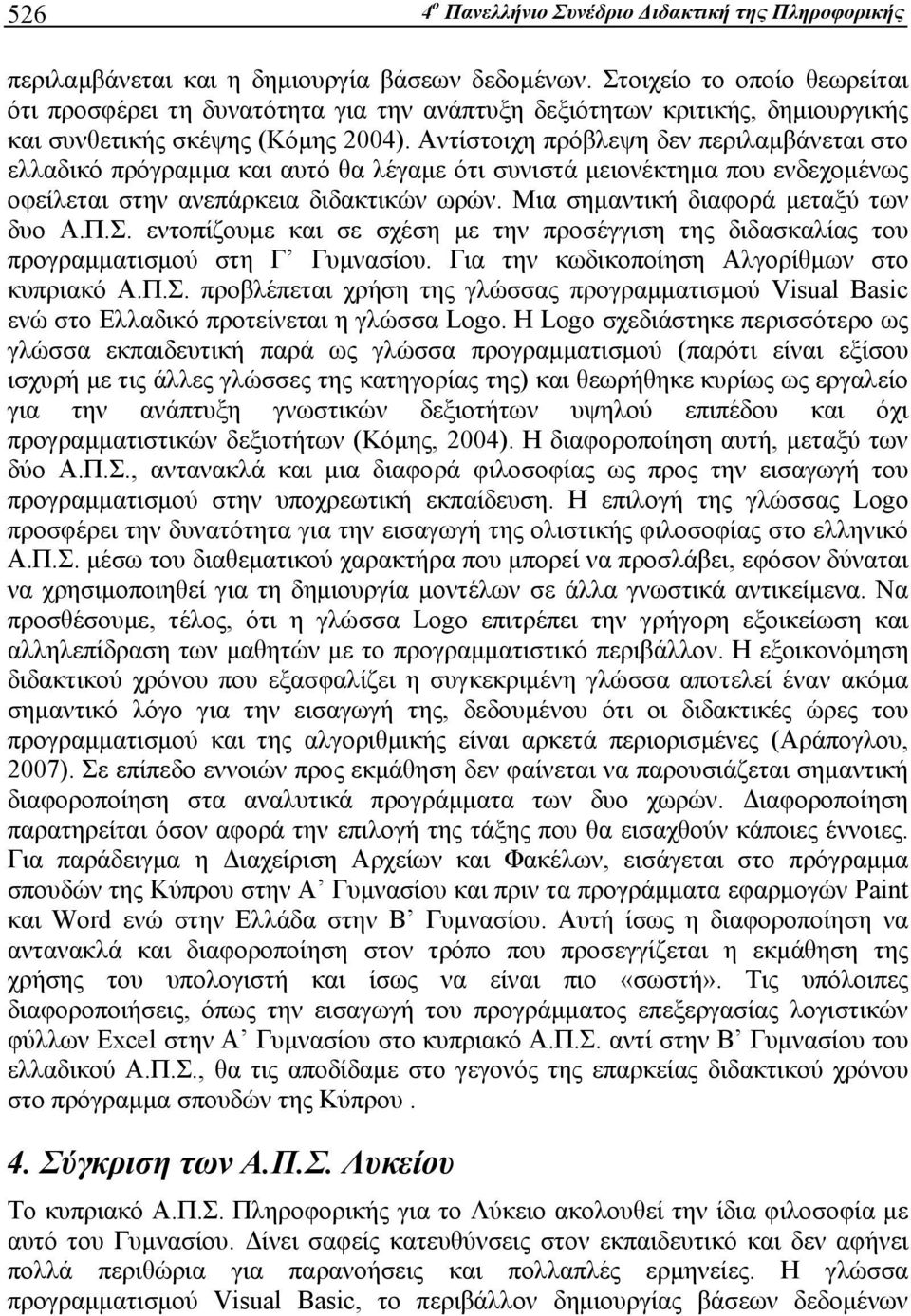 Αντίστοιχη πρόβλεψη δεν περιλαμβάνεται στο ελλαδικό πρόγραμμα και αυτό θα λέγαμε ότι συνιστά μειονέκτημα που ενδεχομένως οφείλεται στην ανεπάρκεια διδακτικών ωρών.