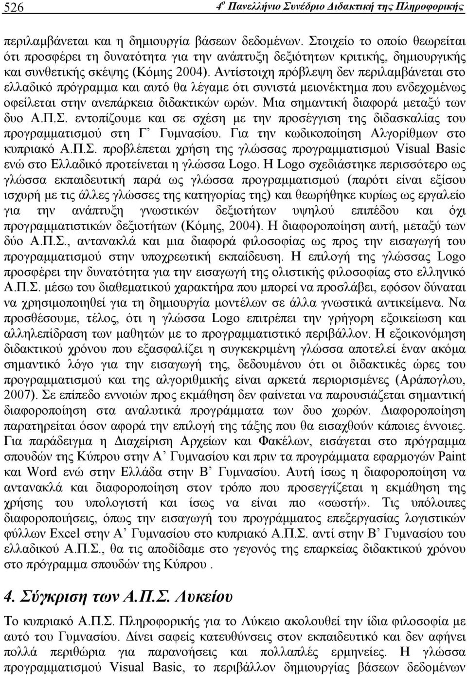 Αντίστοιχη πρόβλεψη δεν περιλαμβάνεται στο ελλαδικό πρόγραμμα και αυτό θα λέγαμε ότι συνιστά μειονέκτημα που ενδεχομένως οφείλεται στην ανεπάρκεια διδακτικών ωρών.