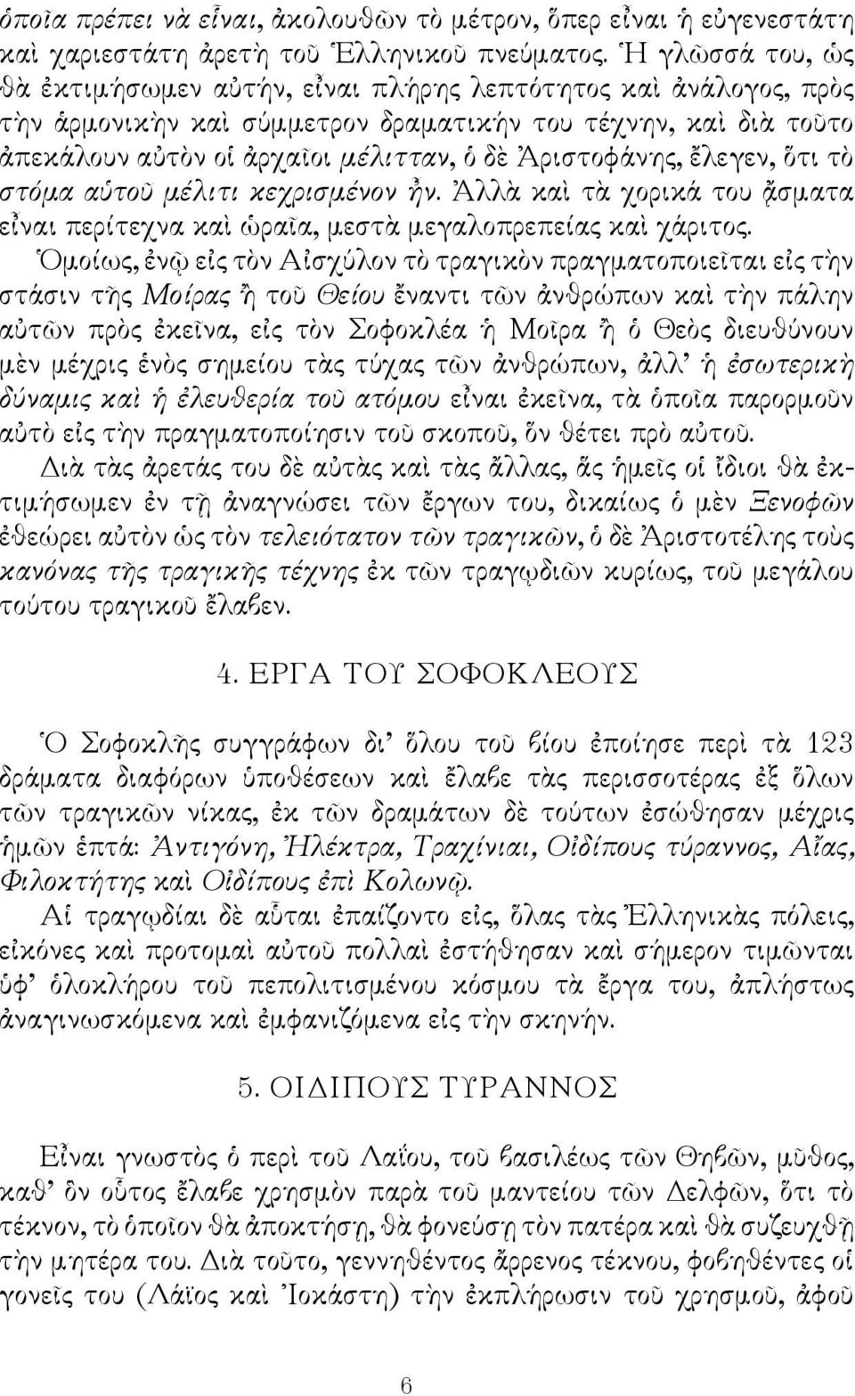 Ἀριστοφάνης, ἔλεγεν, ὅτι τὸ στόμα αὑτοῦ μέλιτι κεχρισμένον ἦν. Ἀλλὰ καὶ τὰ χορικά του ᾄσματα εἶναι περίτεχνα καὶ ὡραῖα, μεστὰ μεγαλοπρεπείας καὶ χάριτος.