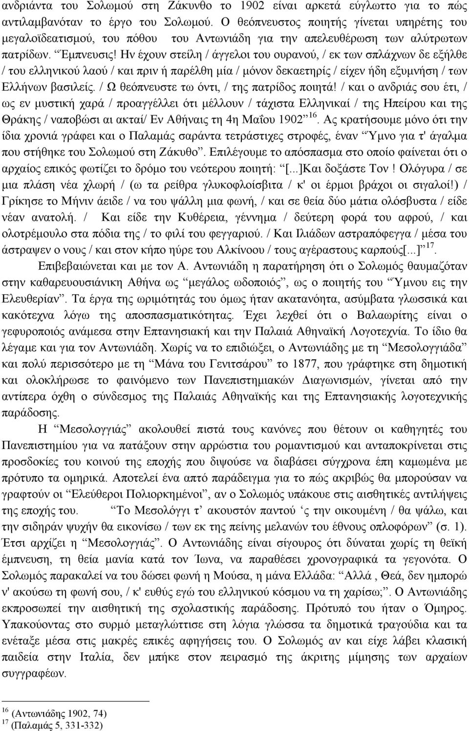 Ην έχουν στείλη / άγγελοι του ουρανού, / εκ των σπλάχνων δε εξήλθε / του ελληνικού λαού / και πριν ή παρέλθη µία / µόνον δεκαετηρίς / είχεν ήδη εξυµνήση / των Ελλήνων βασιλείς.