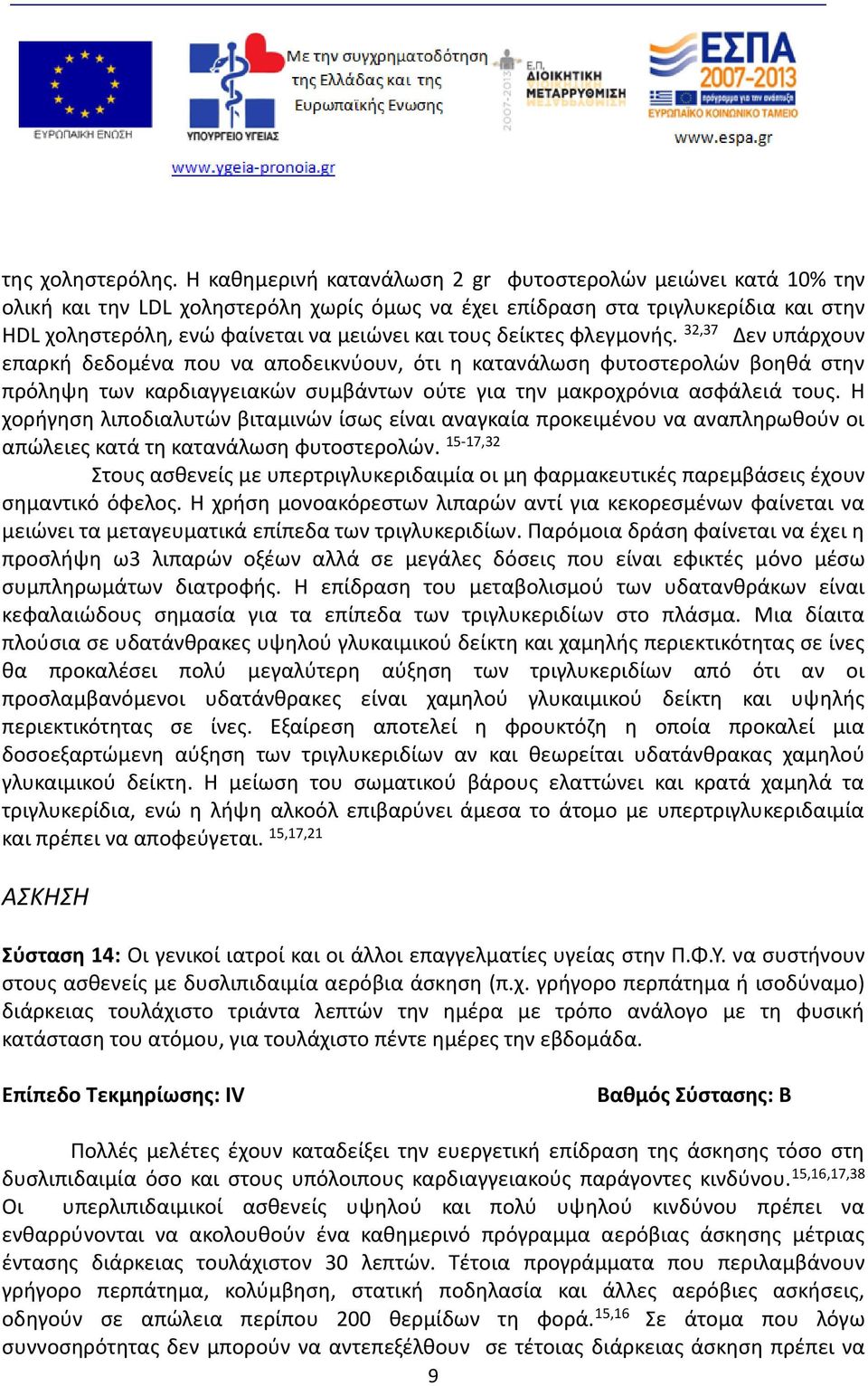 δείκτες φλεγμονής. 32,37 Δεν υπάρχουν επαρκή δεδομένα που να αποδεικνύουν, ότι η κατανάλωση φυτοστερολών βοηθά στην πρόληψη των καρδιαγγειακών συμβάντων ούτε για την μακροχρόνια ασφάλειά τους.