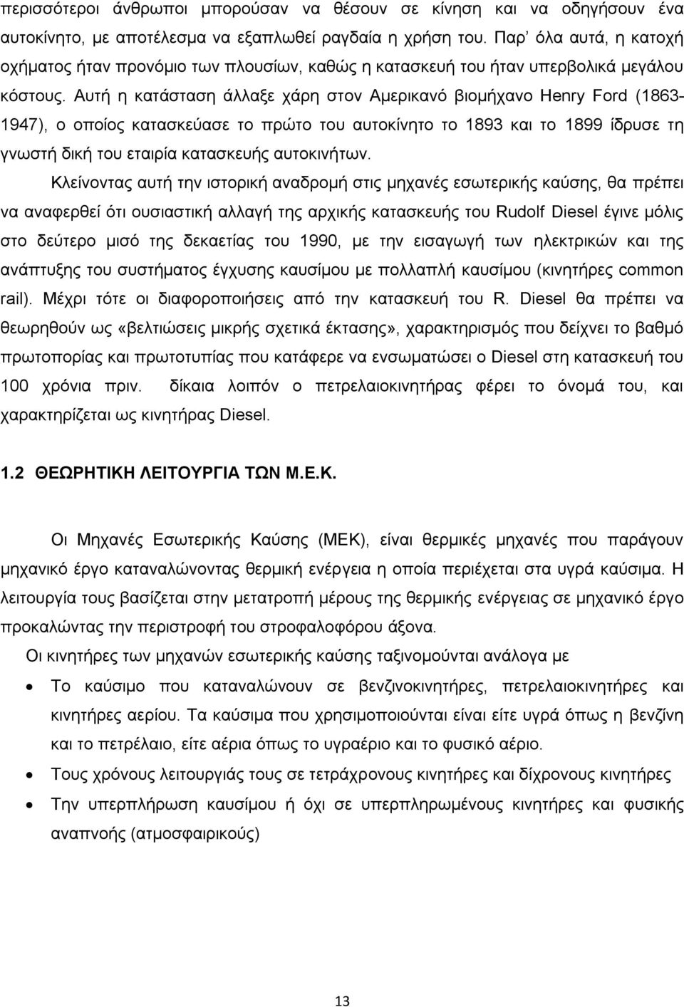 Αυτή η κατάσταση άλλαξε χάρη στον Αμερικανό βιομήχανο Henry Ford (1863-1947), ο οποίος κατασκεύασε το πρώτο του αυτοκίνητο το 1893 και το 1899 ίδρυσε τη γνωστή δική του εταιρία κατασκευής αυτοκινήτων.