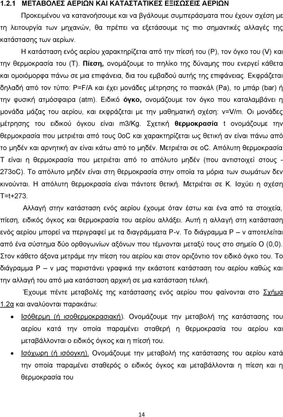 Πίεση, ονομάζουμε το πηλίκο της δύναμης που ενεργεί κάθετα και ομοιόμορφα πάνω σε μια επιφάνεια, δια του εμβαδού αυτής της επιφάνειας.