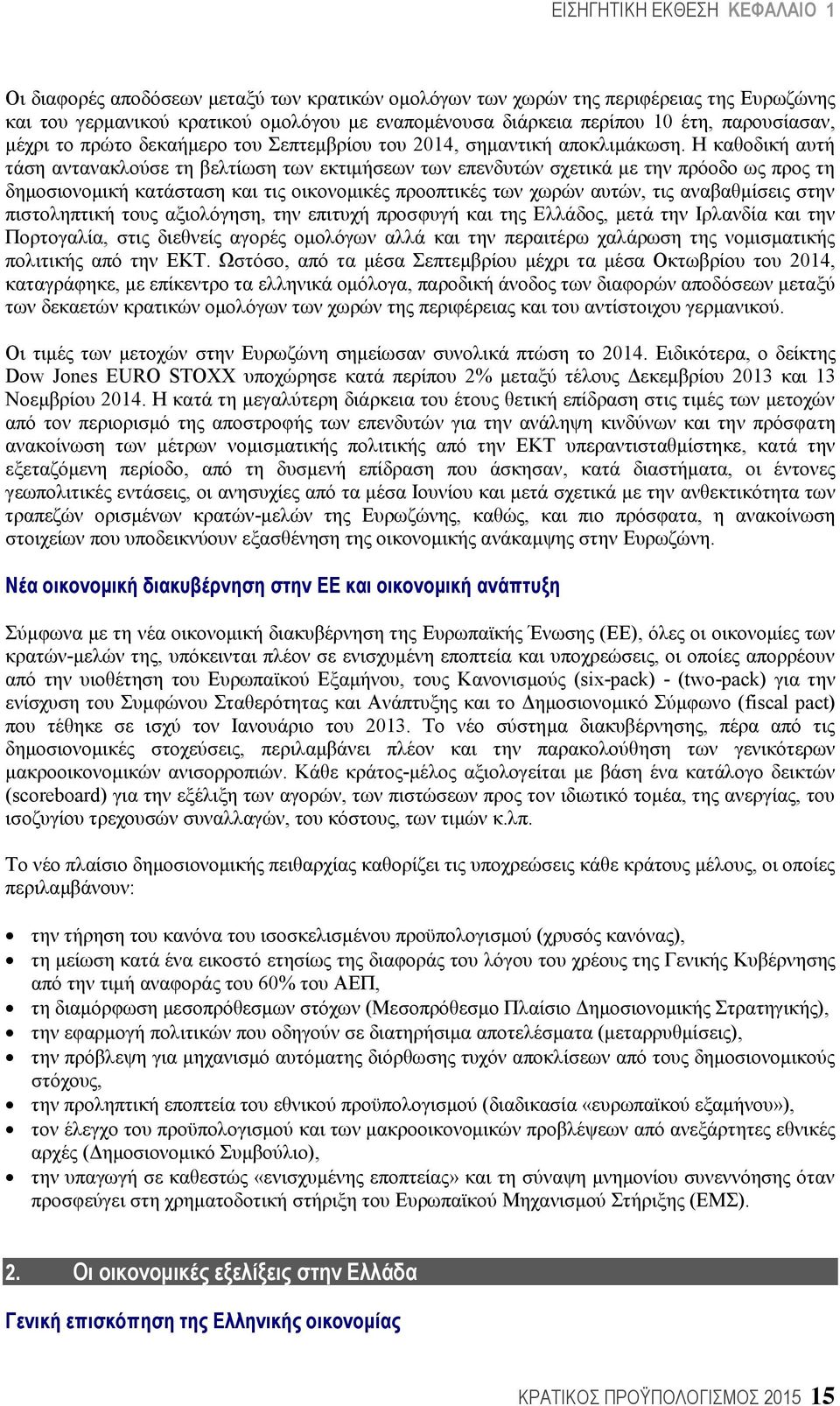 Η καθοδική αυτή τάση αντανακλούσε τη βελτίωση των εκτιμήσεων των επενδυτών σχετικά με την πρόοδο ως προς τη δημοσιονομική κατάσταση και τις οικονομικές προοπτικές των χωρών αυτών, τις αναβαθμίσεις