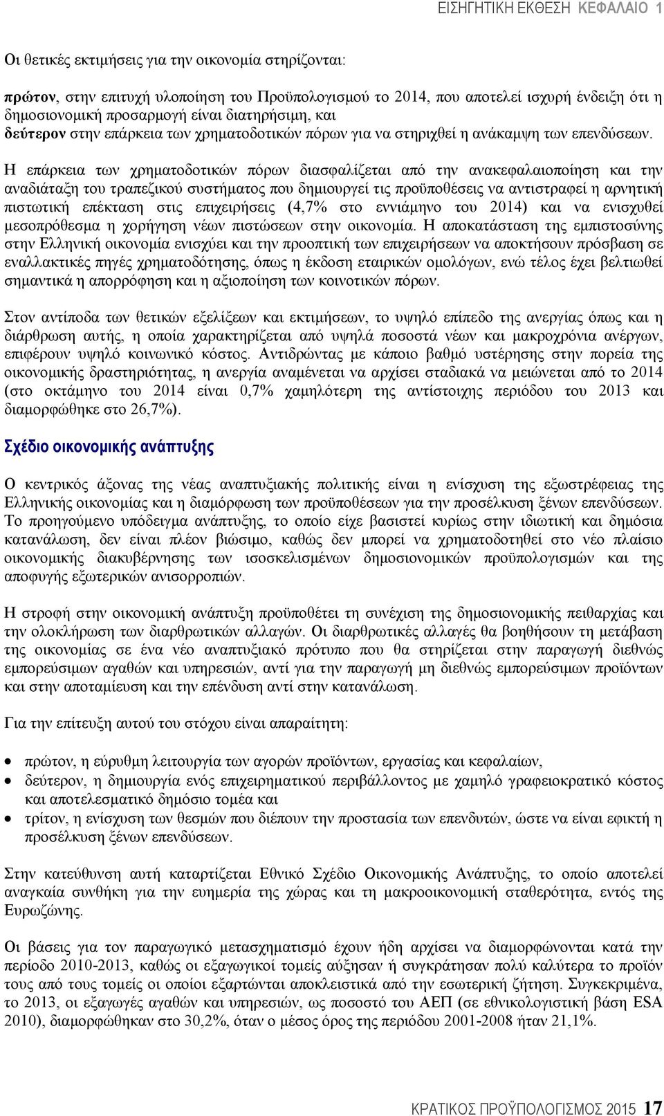 Η επάρκεια των χρηματοδοτικών πόρων διασφαλίζεται από την ανακεφαλαιοποίηση και την αναδιάταξη του τραπεζικού συστήματος που δημιουργεί τις προϋποθέσεις να αντιστραφεί η αρνητική πιστωτική επέκταση