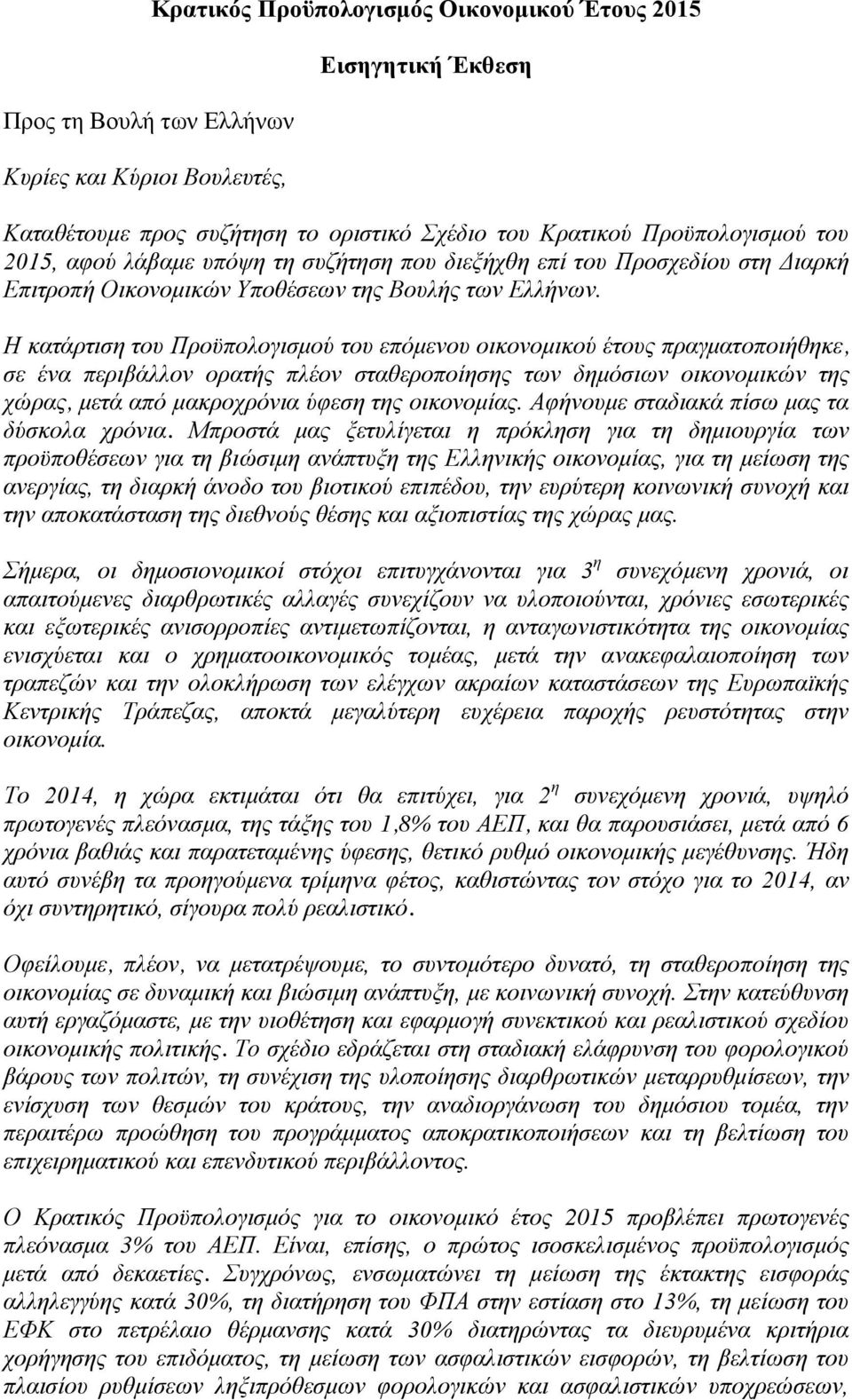 Η κατάρτιση του Προϋπολογισμού του επόμενου οικονομικού έτους πραγματοποιήθηκε, σε ένα περιβάλλον ορατής πλέον σταθεροποίησης των δημόσιων οικονομικών της χώρας, μετά από μακροχρόνια ύφεση της