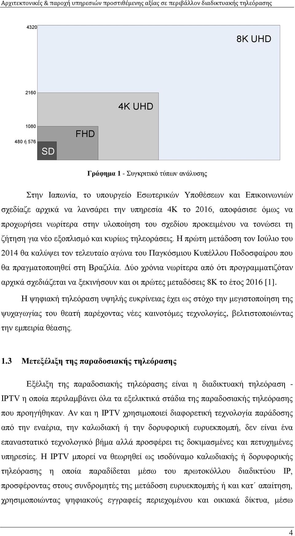 Η πρώτη μετάδοση τον Ιούλιο του 2014 θα καλύψει τον τελευταίο αγώνα του Παγκόσμιου Κυπέλλου Ποδοσφαίρου που θα πραγματοποιηθεί στη Βραζιλία.