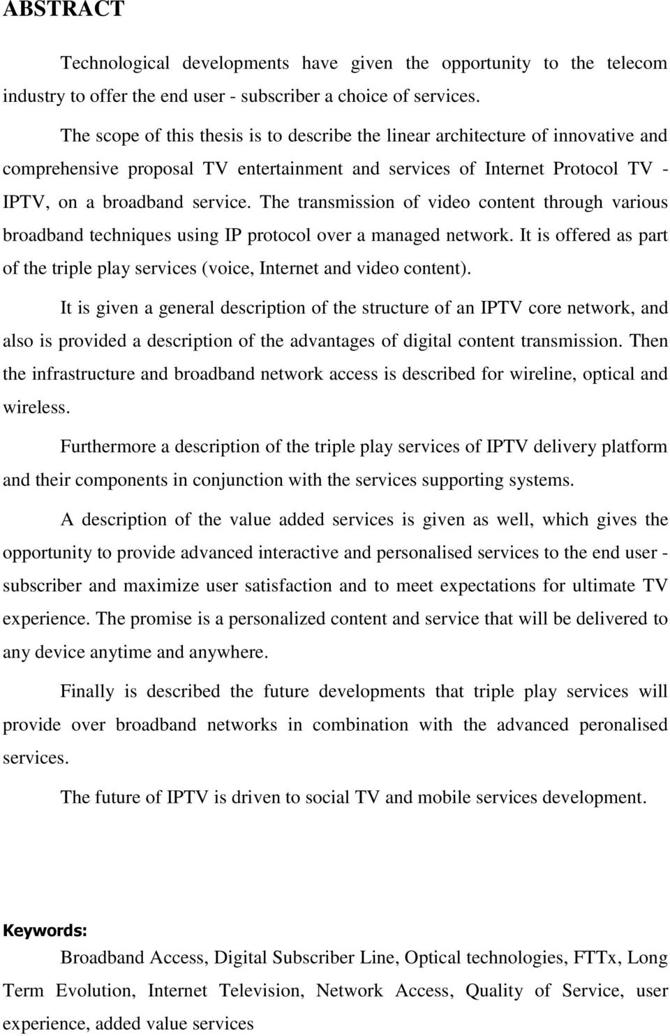 The transmission of video content through various broadband techniques using IP protocol over a managed network. It is offered as part of the triple play services (voice, Internet and video content).