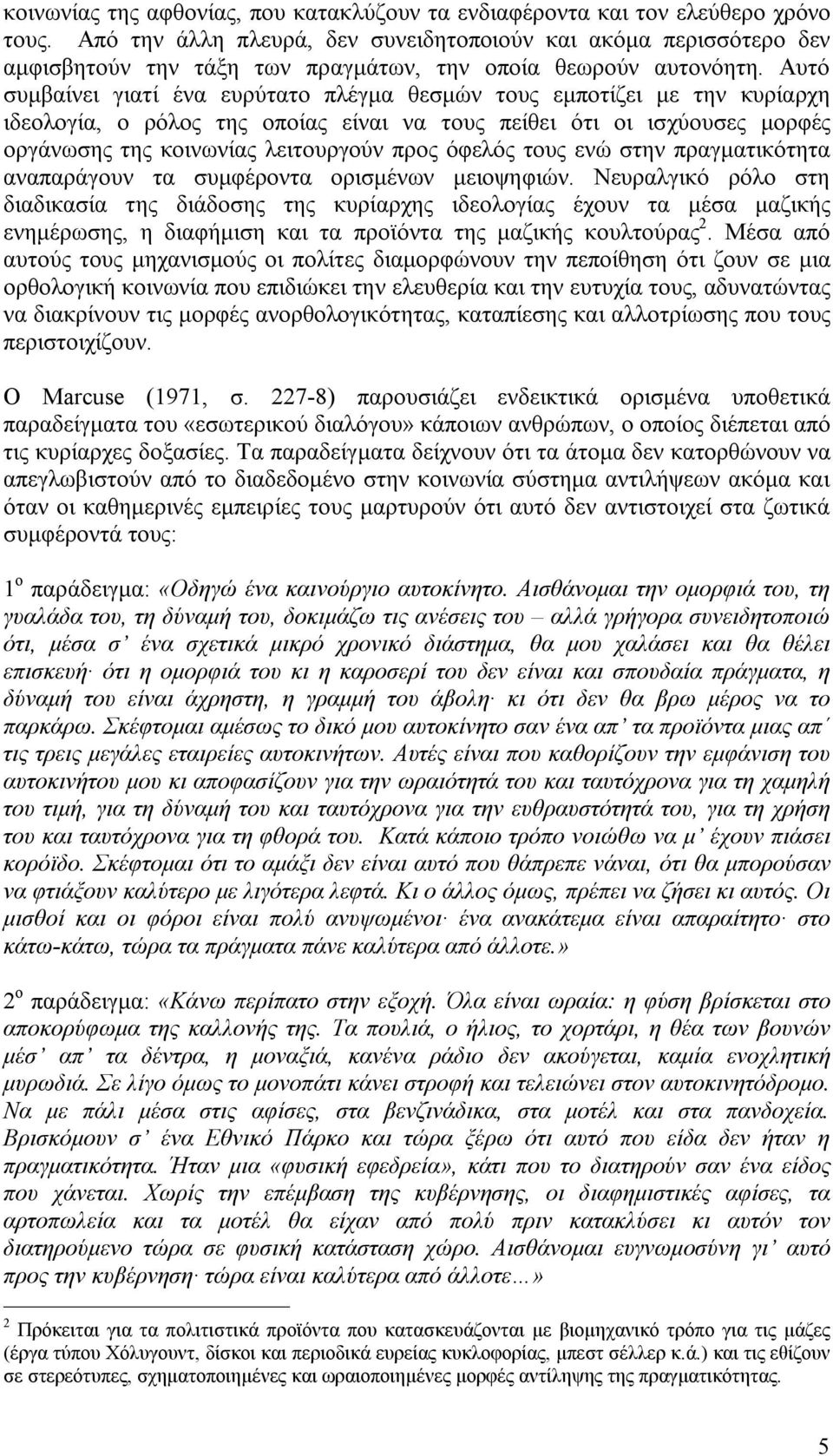 Αυτό συμβαίνει γιατί ένα ευρύτατο πλέγμα θεσμών τους εμποτίζει με την κυρίαρχη ιδεολογία, ο ρόλος της οποίας είναι να τους πείθει ότι οι ισχύουσες μορφές οργάνωσης της κοινωνίας λειτουργούν προς