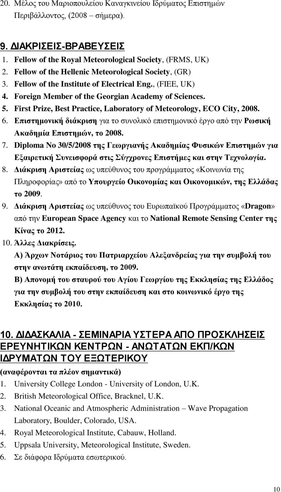 First Prize, Best Practice, Laboratory of Meteorology, ECO City, 2008. 6. Επιστημονική διάκριση για το συνολικό επιστημονικό έργο από την Ρωσική Ακαδημία Επιστημών, το 2008. 7.