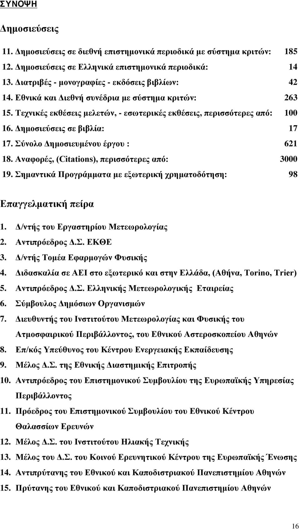 Δημοσιεύσεις σε βιβλία: 17 17. Σύνολο Δημοσιευμένου έργου : 621 18. Αναφορές, (Citations), περισσότερες από: 3000 19. Σημαντικά Προγράμματα με εξωτερική χρηματοδότηση: 98 Επαγγελματική πείρα 1.