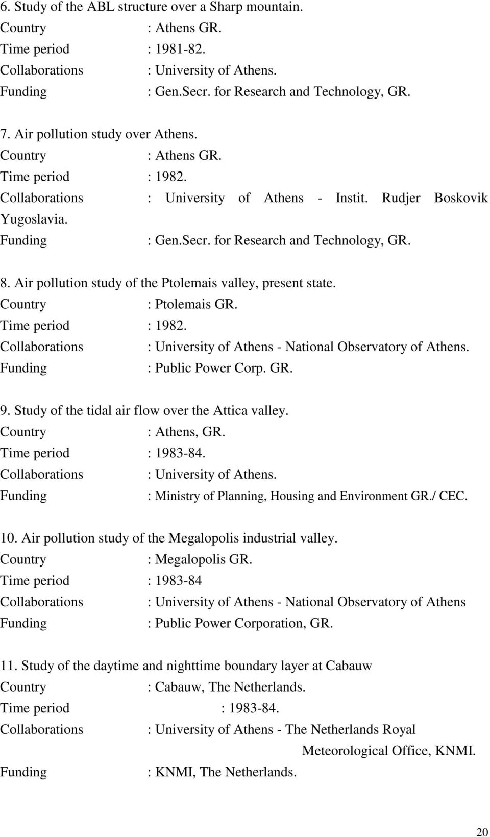 Air pollution study of the Ptolemais valley, present state. : Ptolemais GR. Time period : 1982. Collaborations : University of Athens - National Observatory of Athens. : Public Power Corp. GR. 9.
