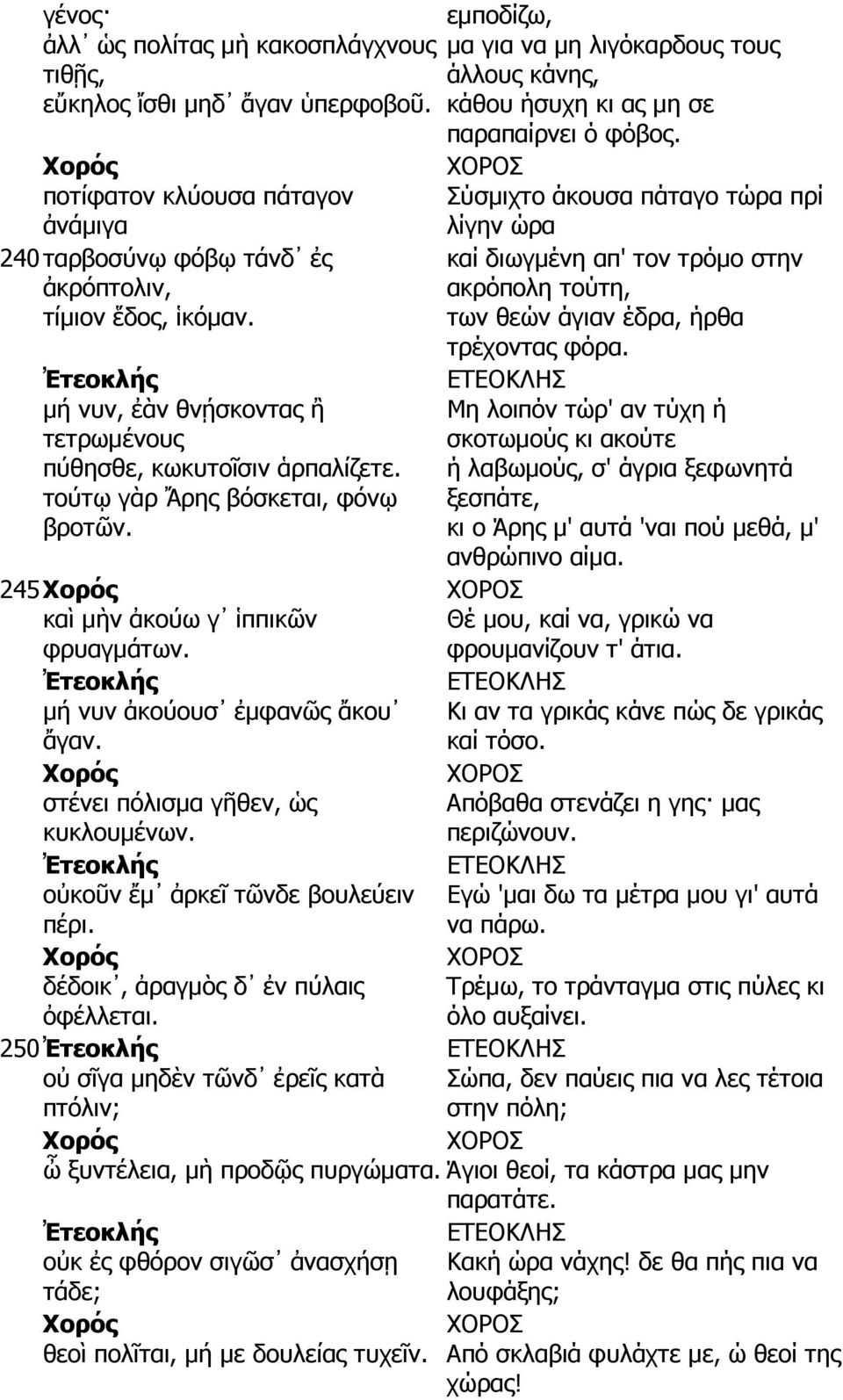 στένει πόλισµα γῆθεν, ὡς κυκλουµένων. οὐκοῦν ἔµ ἀρκεῖ τῶνδε βουλεύειν πέρι. δέδοικ, ἀραγµὸς δ ἐν πύλαις ὀφέλλεται.