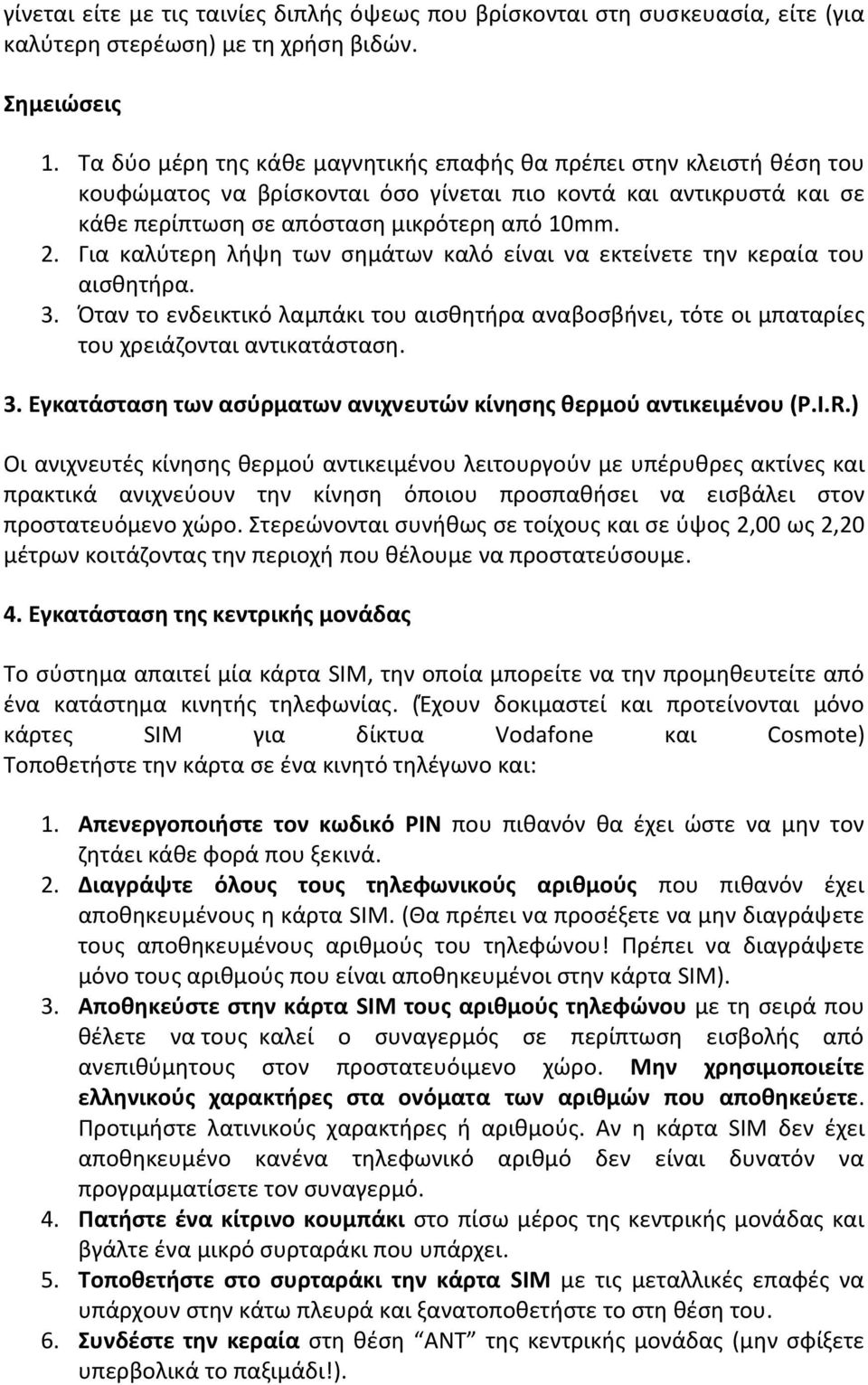 Για καλύτερη λήψη των σημάτων καλό είναι να εκτείνετε την κεραία του αισθητήρα. 3. Όταν το ενδεικτικό λαμπάκι του αισθητήρα αναβοσβήνει, τότε οι μπαταρίες του χρειάζονται αντικατάσταση. 3. Εγκατάσταση των ασύρματων ανιχνευτών κίνησης θερμού αντικειμένου (P.