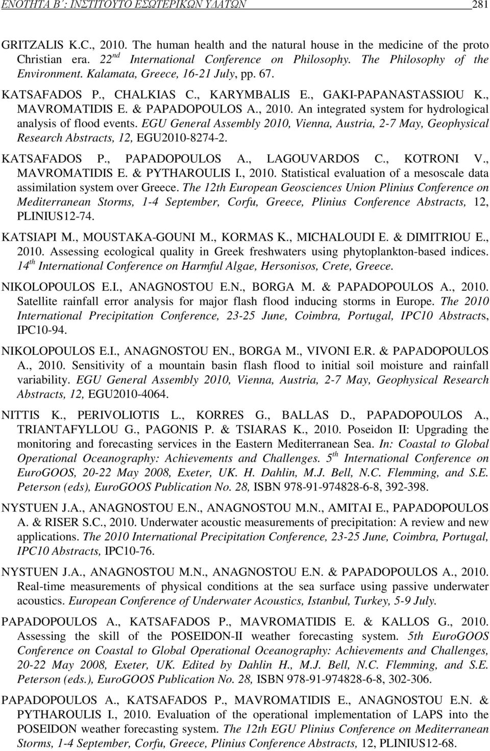 An integrated system for hydrological analysis of flood events. EGU General Assembly 2010, Vienna, Austria, 2-7 May, Geophysical Research Abstracts, 12, EGU2010-8274-2. KATSAFADOS P., PAPADOPOULOS A.