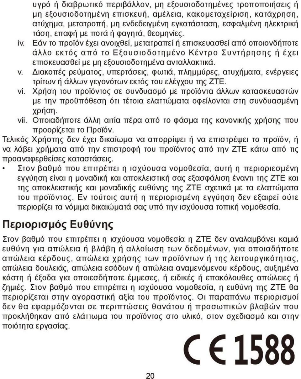 Εάν το προϊόν έχει ανοιχθεί, μετατραπεί ή επισκευασθεί από οποιονδήποτε άλλο εκτός από το Εξουσιοδοτημένο Κέντρο Συντήρησης ή έχει επισκευασθεί με μη εξουσιοδοτημένα ανταλλακτικά. v.