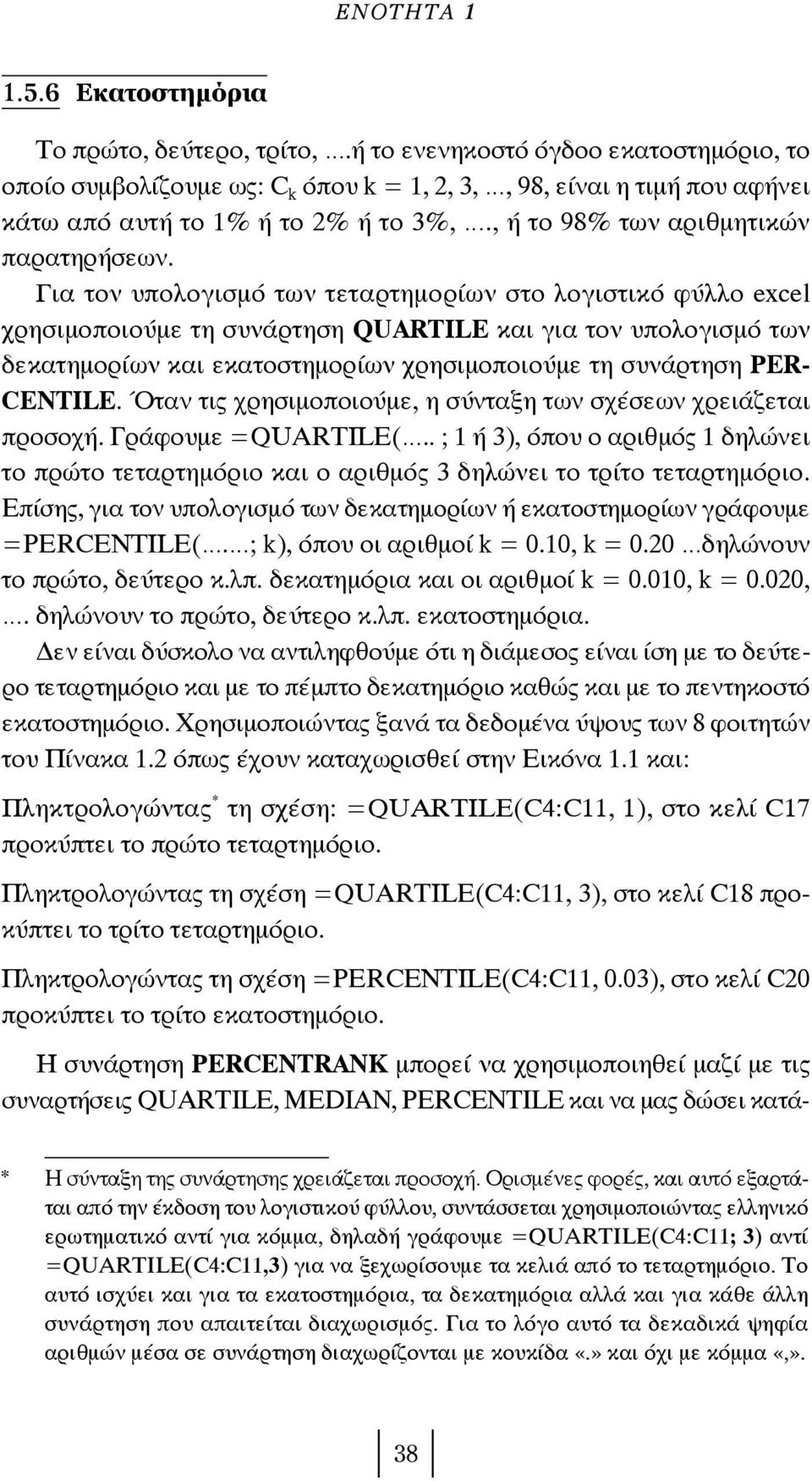 Για τον υπολογισμό των τεταρτημορίων στο λογιστικό φύλλο excel χρησιμοποιούμε τη συνάρτηση QUARTILE και για τον υπολογισμό των δεκατημορίων και εκατοστημορίων χρησιμοποιούμε τη συνάρτηση PER- CENTILE.