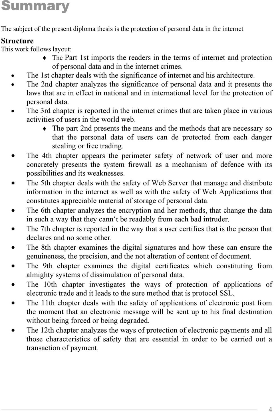 The 2nd chapter analyzes the significance of personal data and it presents the laws that are in effect in national and in international level for the protection of personal data.