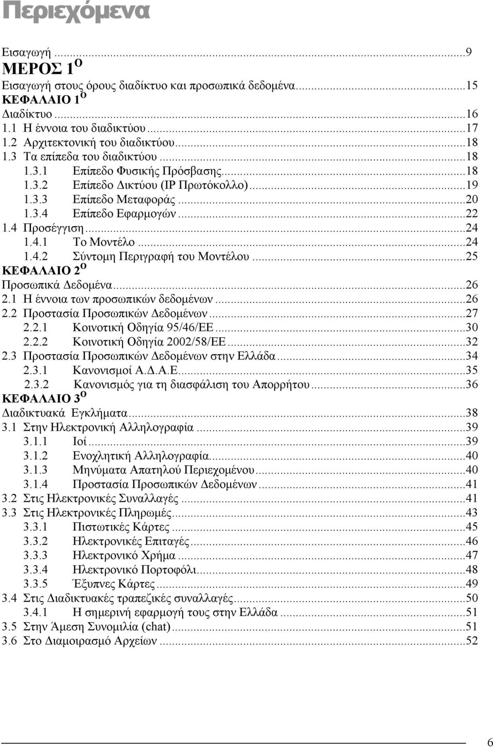 ..24 1.4.2 Σύντομη Περιγραφή του Μοντέλου...25 ΚΕΦΑΛΑΙΟ 2 Ο Προσωπικά Δεδομένα...26 2.1 Η έννοια των προσωπικών δεδομένων...26 2.2 Προστασία Προσωπικών Δεδομένων...27 2.2.1 Κοινοτική Οδηγία 95/46/ΕΕ.