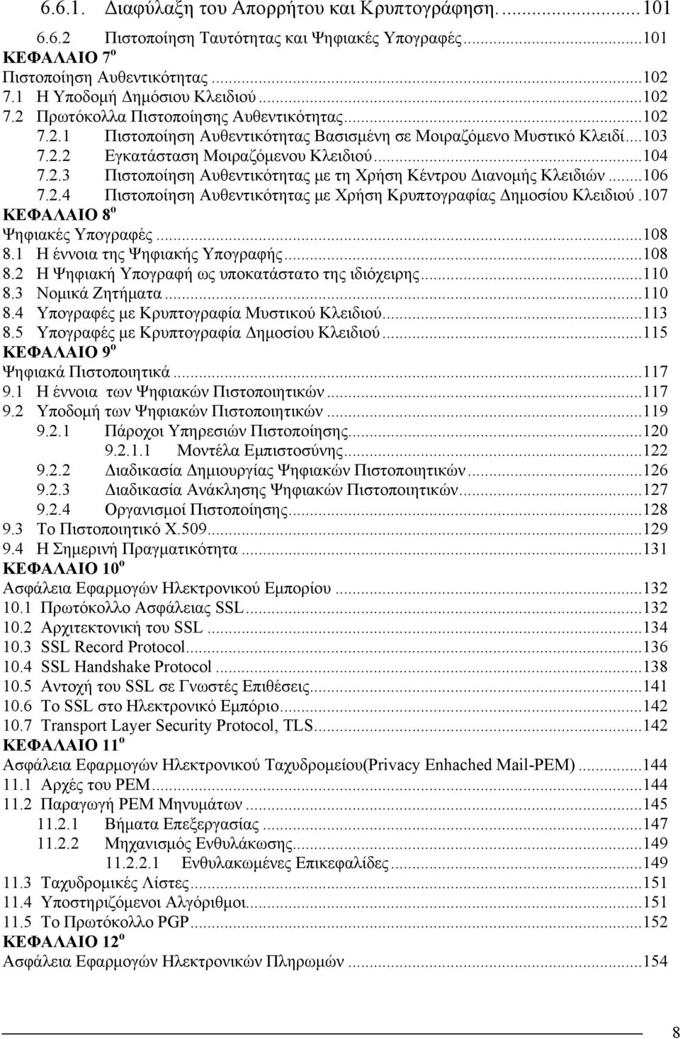 ..104 7.2.3 Πιστοποίηση Αυθεντικότητας με τη Χρήση Κέντρου Διανομής Κλειδιών...106 7.2.4 Πιστοποίηση Αυθεντικότητας με Χρήση Κρυπτογραφίας Δημοσίου Κλειδιού.107 ΚΕΦΑΛΑΙΟ 8 ο Ψηφιακές Υπογραφές...108 8.