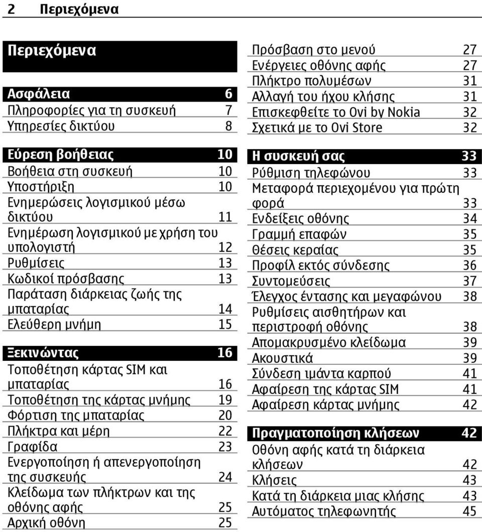 κάρτας µνήµης 19 Φόρτιση της µπαταρίας 20 Πλήκτρα και µέρη 22 Γραφίδα 23 Ενεργοποίηση ή απενεργοποίηση της συσκευής 24 Κλείδωµα των πλήκτρων και της οθόνης αφής 25 Αρχική οθόνη 25 Πρόσβαση στο µενού