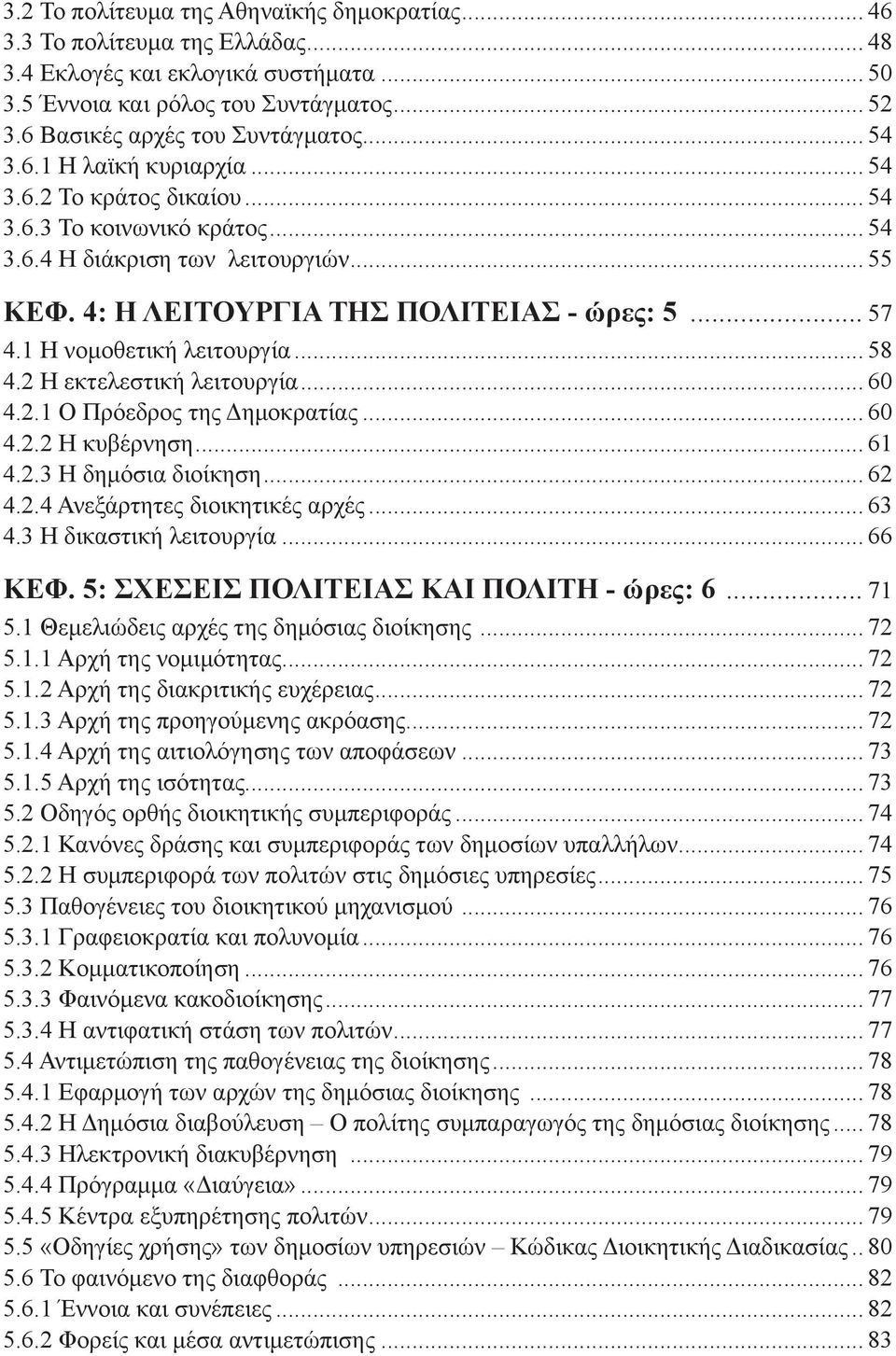 4: Η ΛΕΙΤΟΥΡΓΙΑ ΤΗΣ ΠΟΛΙΤΕΙΑΣ - ώρες: 5... 57 4.1 Η νομοθετική λειτουργία... 58 4.2 Η εκτελεστική λειτουργία... 60 4.2.1 Ο Πρόεδρος της Δημοκρατίας... 60 4.2.2 Η κυβέρνηση... 61 4.2.3 Η δημόσια διοίκηση.