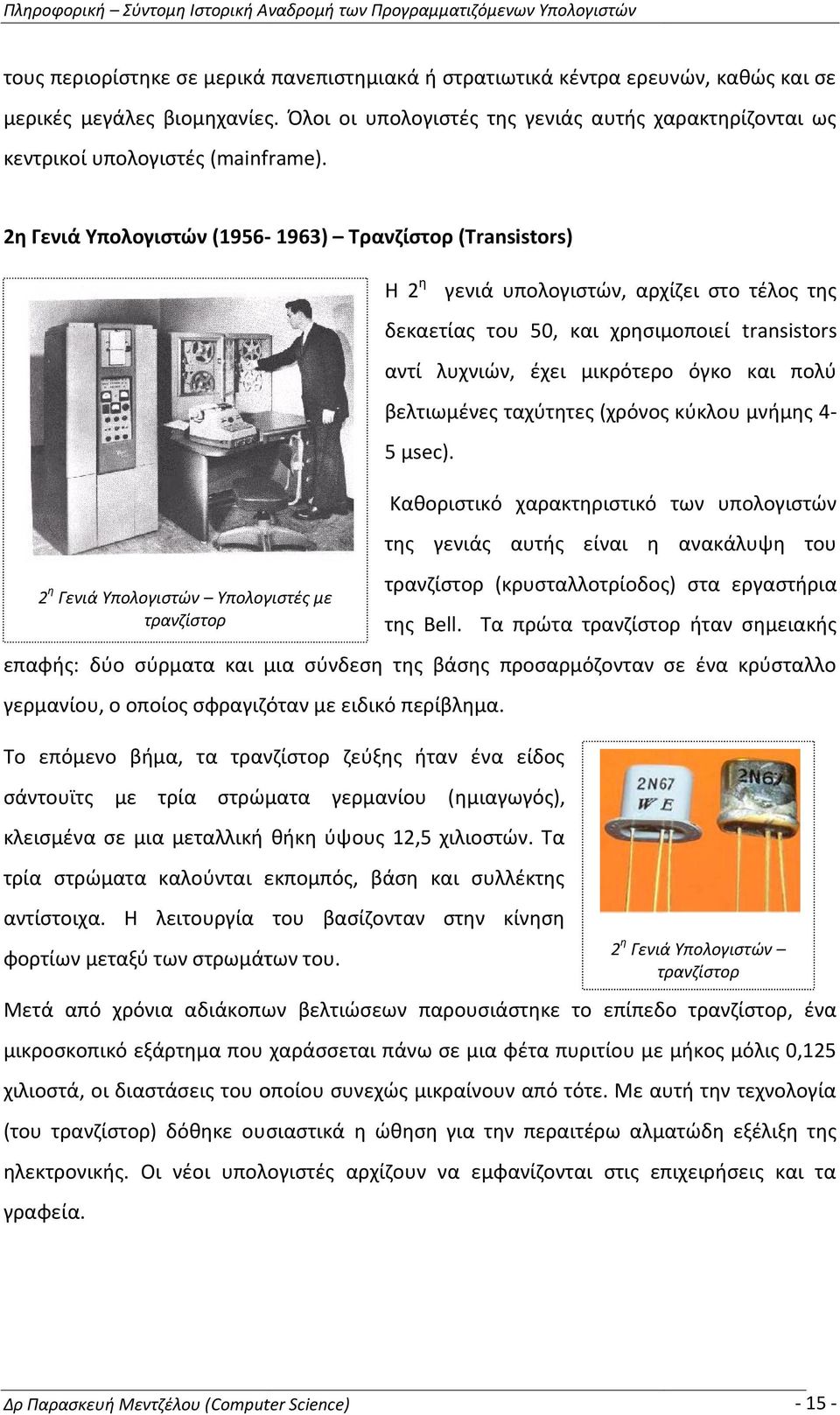 2η Γενιά Υπολογιστών (1956-1963) Τρανζίστορ (Transistors) Η 2 η γενιά υπολογιστών, αρχίζει στο τέλος της δεκαετίας του 50, και χρησιμοποιεί transistors αντί λυχνιών, έχει μικρότερο όγκο και πολύ
