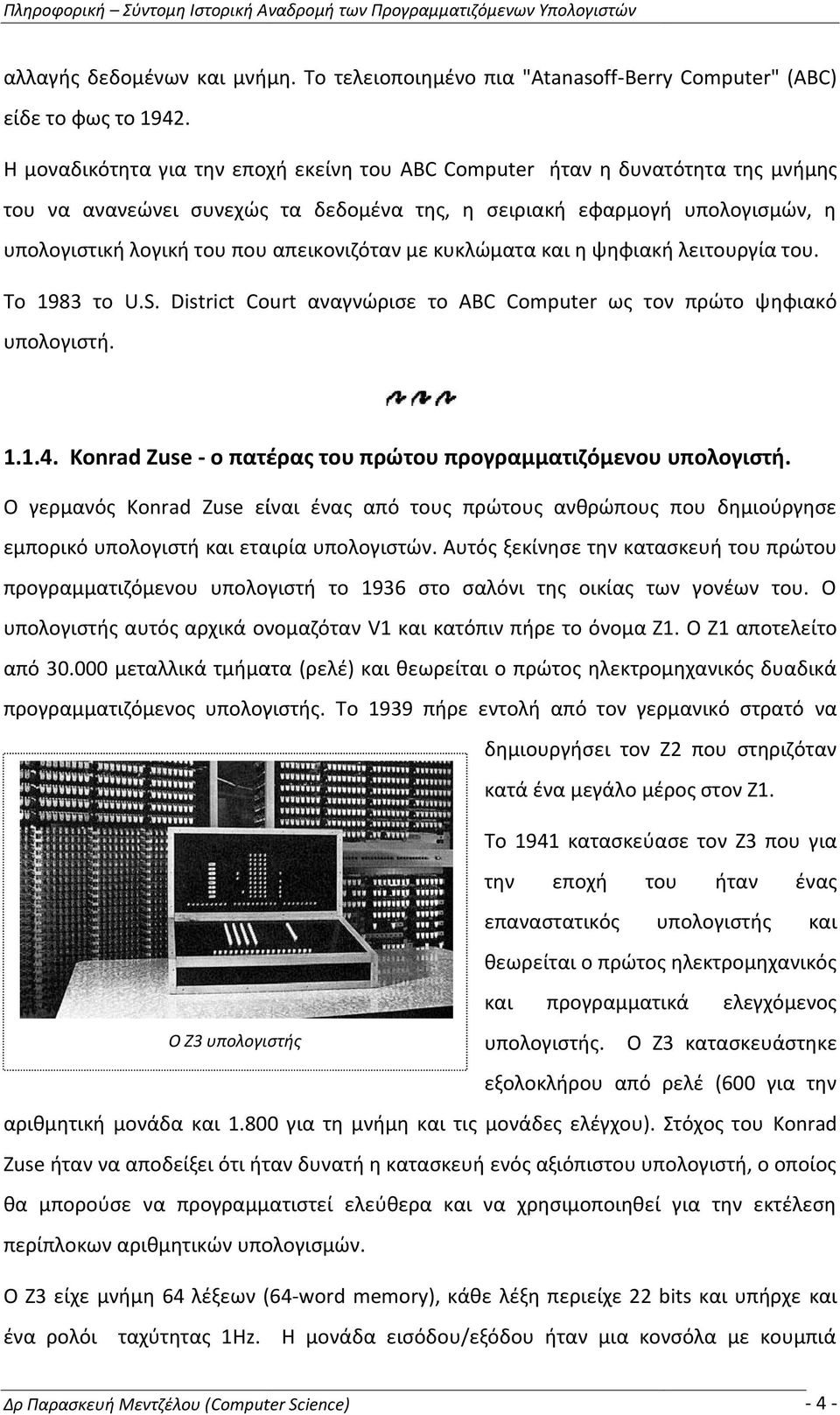 απεικονιζόταν με κυκλώματα και η ψηφιακή λειτουργία του. Το 1983 το U.S. District Court αναγνώρισε το ABC Computer ως τον πρώτο ψηφιακό υπολογιστή. 1.1.4.