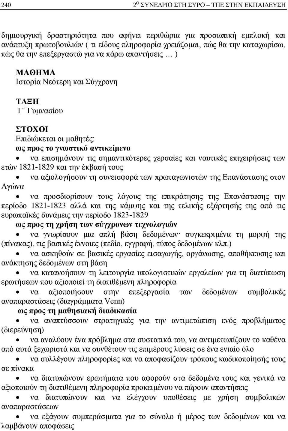 χερσαίες και ναυτικές επιχειρήσεις των ετών 1821-1829 και την έκβασή τους να αξιολογήσουν τη συνεισφορά των πρωταγωνιστών της Επανάστασης στον Αγώνα να προσδιορίσουν τους λόγους της επικράτησης της