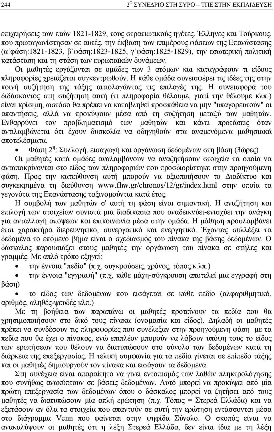 Οι μαθητές εργάζονται σε ομάδες των 3 ατόμων και καταγράφουν τι είδους πληροφορίες χρειάζεται συγκεντρωθούν.