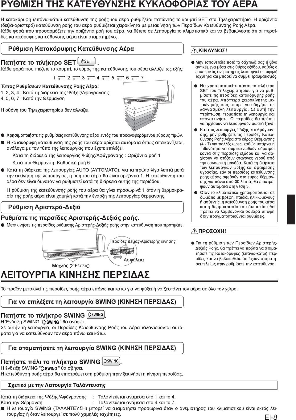 Κάθε φορά που προσαρμόζετε την οριζόντια ροή του αέρα, να θέτετε σε λειτουργία το κλιματιστικό και να βεβαιώνεστε ότι οι περσίδες κατακόρυφης κατεύθυνσης αέρα είναι σταματημένες.