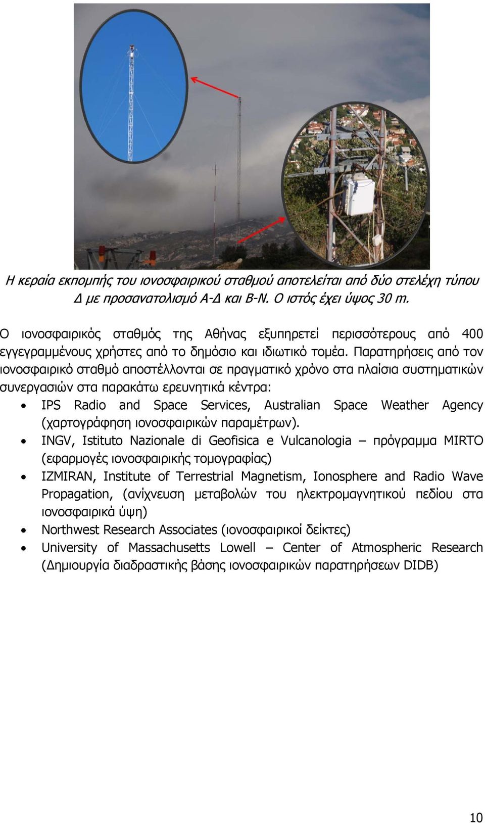 Παρατηρήσεις από τον ιονοσφαιρικό σταθμό αποστέλλονται σε πραγματικό χρόνο στα πλαίσια συστηματικών συνεργασιών στα παρακάτω ερευνητικά κέντρα: IPS Radio and Space Services, Australian Space Weather