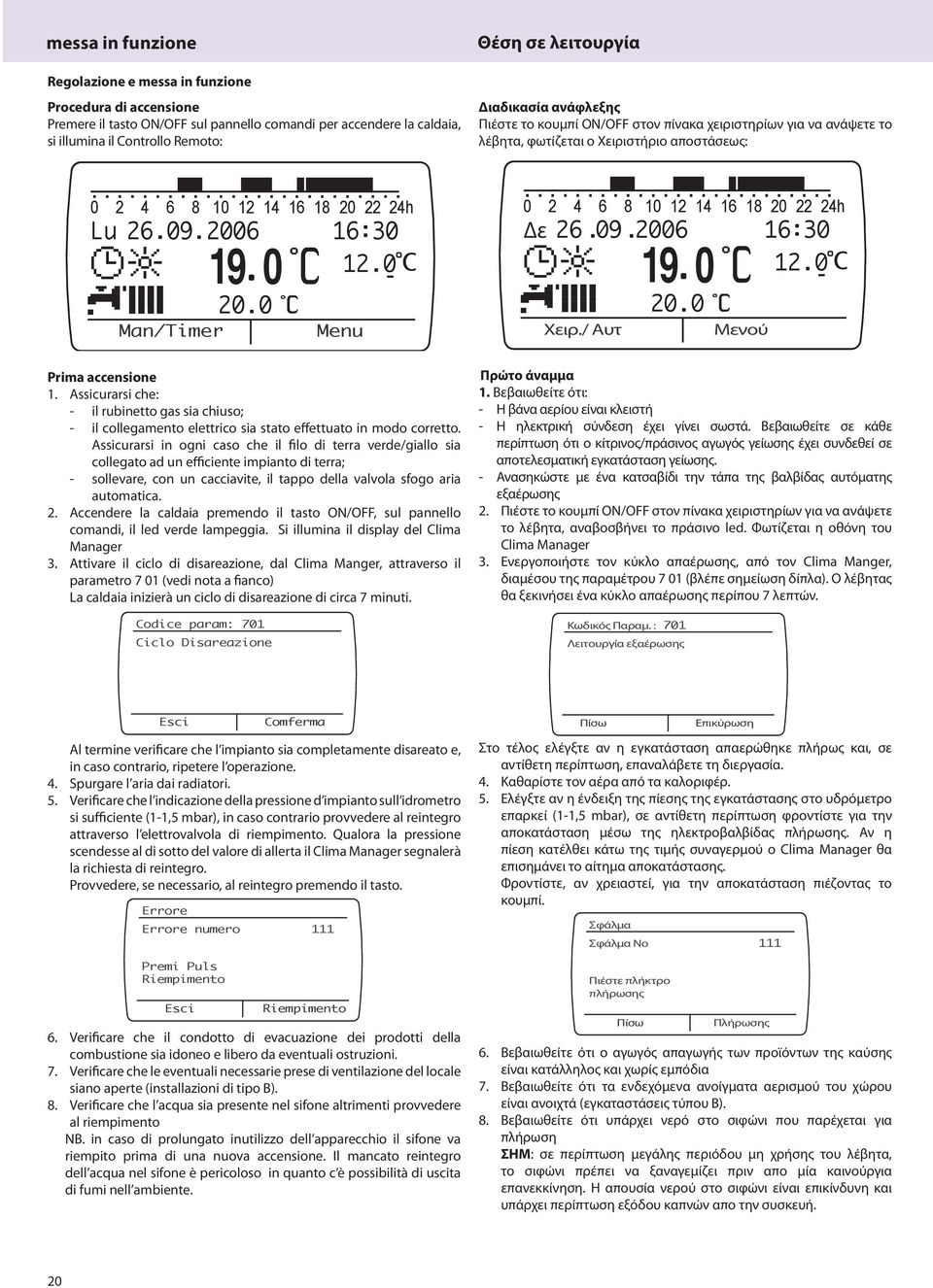 0 16 30 12 0 Menu 0 2 4 6 8 10 12 14 16 18 20 22 24h Δε 26 09 2006 Χειρ./ Αυτ 19 20 0 0 Μενού 16 30 12 0 Prima accensione 1.