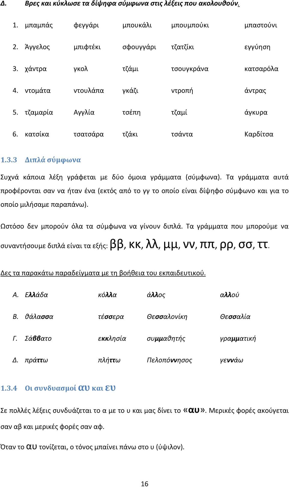 3 Διπλά σύμφωνα Συχνά κάποια λέξη γράφεται με δύο όμοια γράμματα (σύμφωνα).