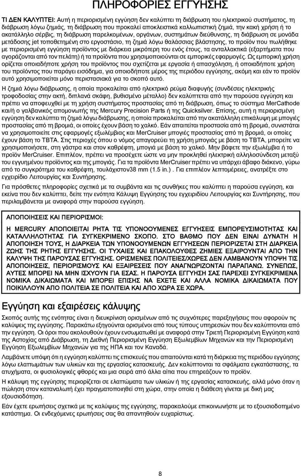 βλάστησης, το προϊόν που πωλήθηκε με περιορισμένη εγγύηση προϊόντος με διάρκεια μικρότερη του ενός έτους, τα ανταλλακτικά (εξαρτήματα που αγοράζονται από τον πελάτη) ή τα προϊόντα που