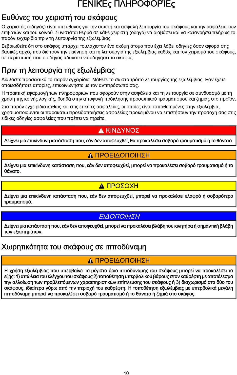 Βεβαιωθείτε ότι στο σκάφος υπάρχει τουλάχιστον ένα ακόμη άτομο που έχει λάβει οδηγίες όσον αφορά στις βασικές αρχές που διέπουν την εκκίνηση και τη λειτουργία της εξωλέμβιας καθώς και τον χειρισμό