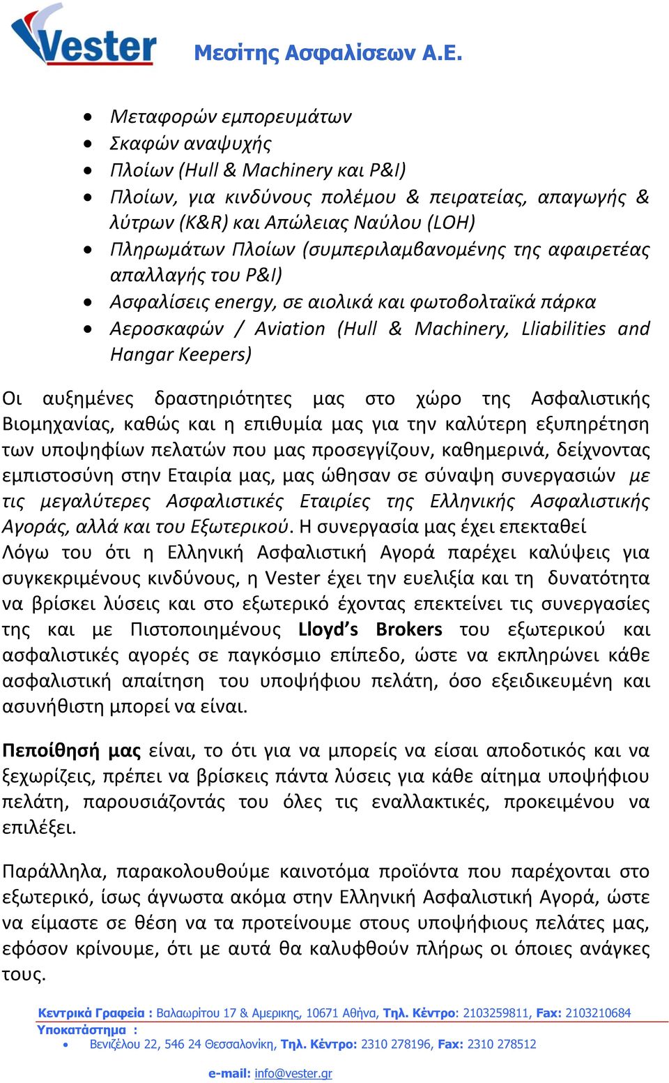 δραστηριότητες μας στο χώρο της Ασφαλιστικής Βιομηχανίας, καθώς και η επιθυμία μας για την καλύτερη εξυπηρέτηση των υποψηφίων πελατών που μας προσεγγίζουν, καθημερινά, δείχνοντας εμπιστοσύνη στην