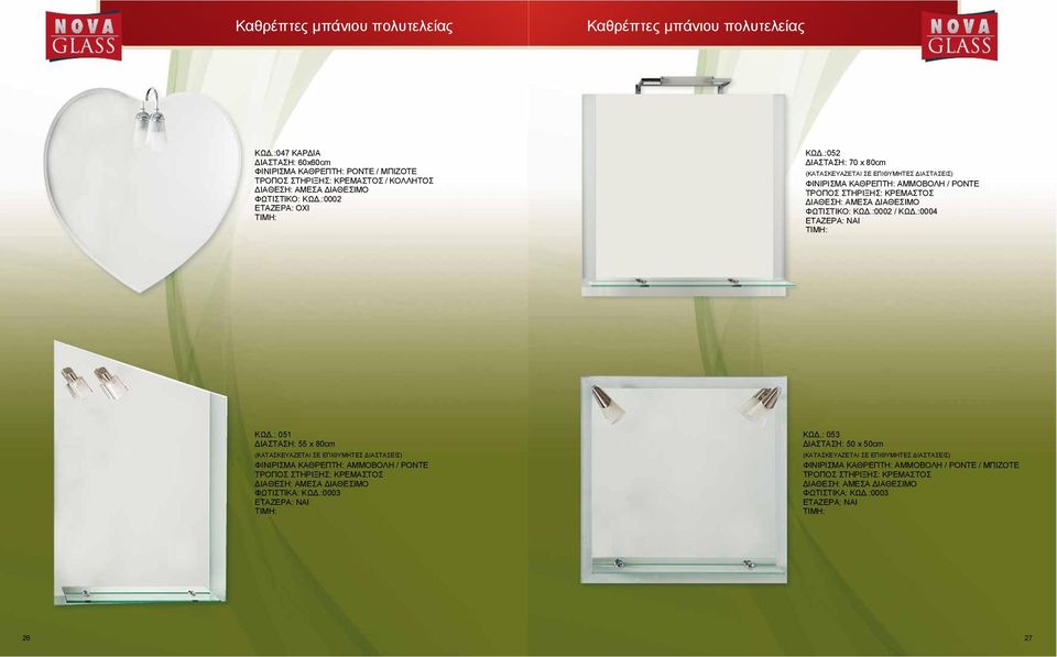 :052 ΔΙΑΣΤΑΣΗ: 70 x 80cm ΦΙΝΙΡΙΣΜΑ ΚΑΘΡΕΠΤΗ: ΑΜΜΟΒΟΛΗ / ΡΟΝΤΕ ΦΩΤΙΣΤΙΚΟ: ΚΩΔ.:0002 / ΚΩΔ.:0004 ΕΤΑΖΕΡΑ: ΝΑΙ ΚΩΔ.