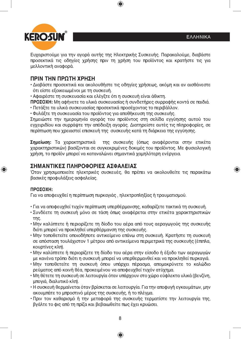 Αφαιρέστε τη συσκευασία και ελέγξτε ότι η συσκευή είναι άθικτη. ΠΡΟΣΟΧΗ: Μη αφήνετε τα υλικά συσκευασίας ή συνδετήρες συρραφής κοντά σε παιδιά.