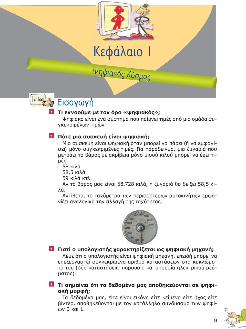 Για παράδειγμα, μια ζυγαριά που μετράει το βάρος με ακρίβεια μόνο μισού κιλού μπορεί να έχει τιμές: 58 κιλά 58,5 κιλά 59 κιλά κτλ. Αν το βάρος μας είναι 58,728 κιλά, η ζυγαριά θα δείξει 58,5 κιλά.