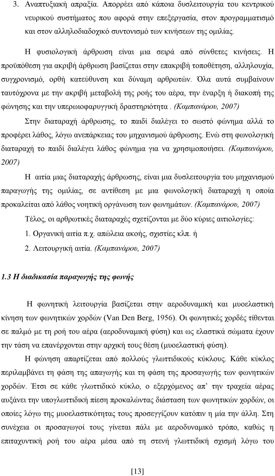 Η φυσιολογική άρθρωση είναι μια σειρά από σύνθετες κινήσεις. Η προϋπόθεση για ακριβή άρθρωση βασίζεται στην επακριβή τοποθέτηση, αλληλουχία, συγχρονισμό, ορθή κατεύθυνση και δύναμη αρθρωτών.