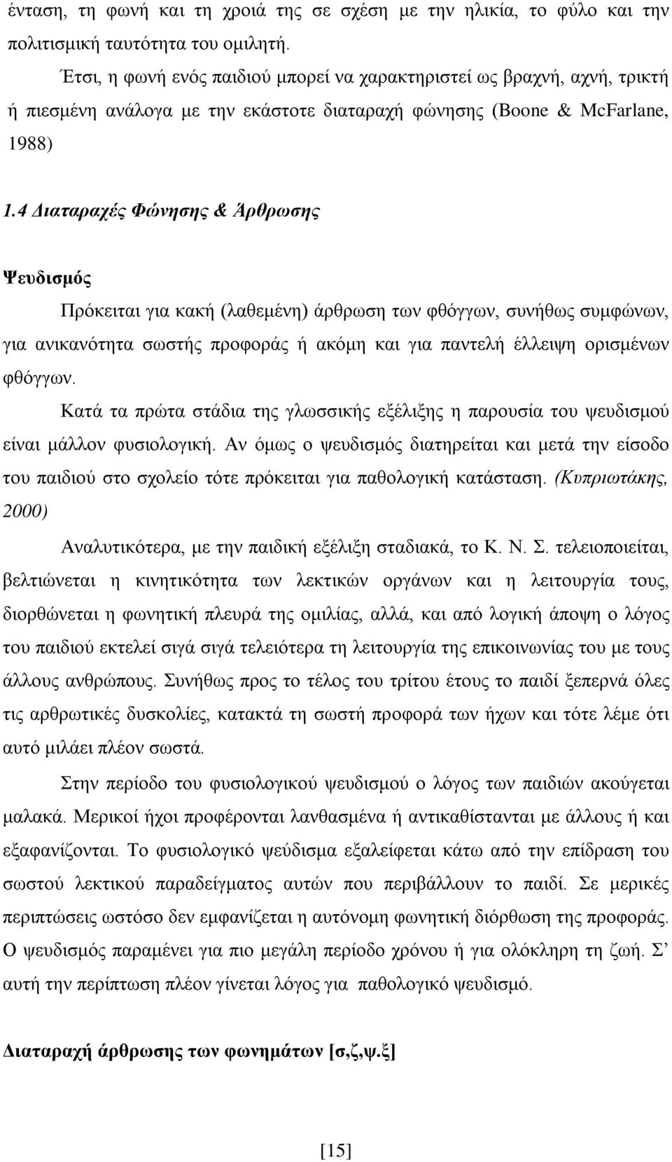 4 Διαταραχές Φώνησης & Άρθρωσης Ψευδισμός Πρόκειται για κακή (λαθεμένη) άρθρωση των φθόγγων, συνήθως συμφώνων, για ανικανότητα σωστής προφοράς ή ακόμη και για παντελή έλλειψη ορισμένων φθόγγων.