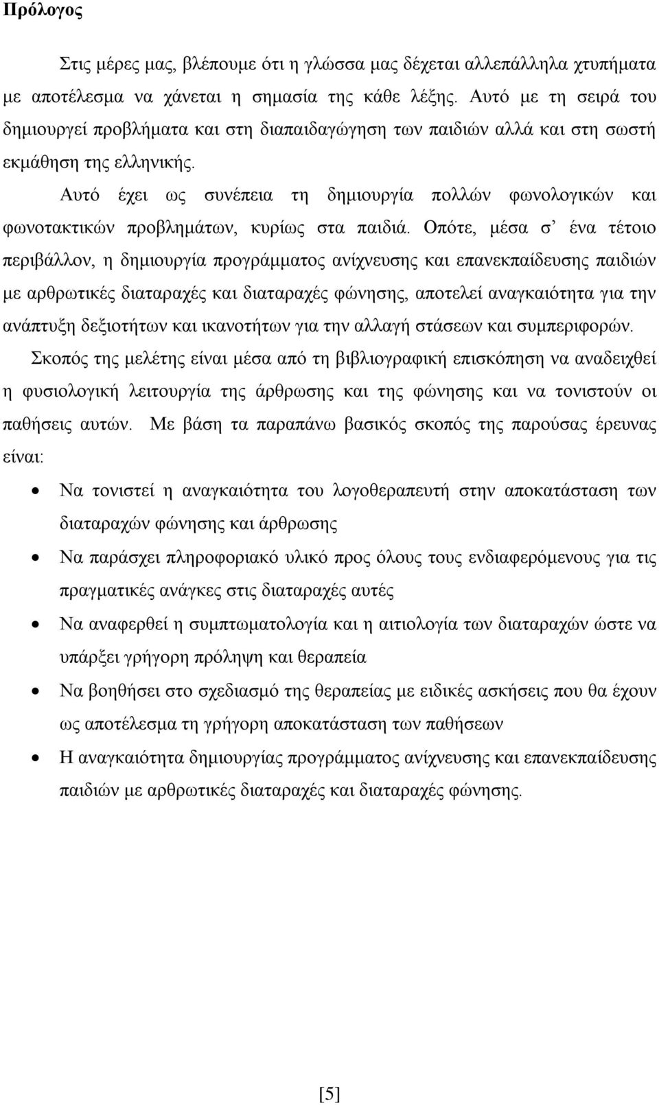 Αυτό έχει ως συνέπεια τη δημιουργία πολλών φωνολογικών και φωνοτακτικών προβλημάτων, κυρίως στα παιδιά.